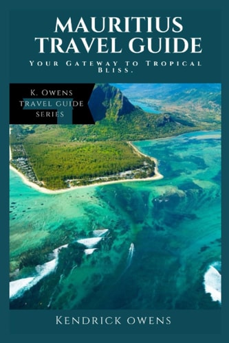 Mauritius Travel Guide Your Gateway to Tropical Bliss.
