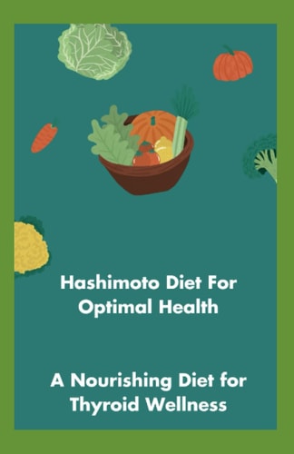 Hashimoto Diet For Optimal Health A Nourishing Diet for Thyroid Wellness