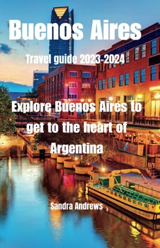 Buenos Aires Travel Guide 2023-2024 Explore Buenos Aires to Get to the Heart of Argentina
