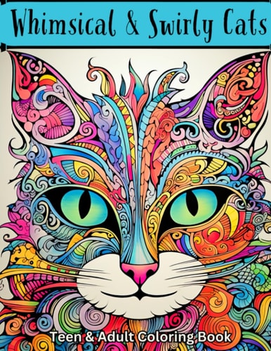 Whimsical & Swirly Cats Teen & Adult Coloring Book: Over 45 Whimsical Designs to Color