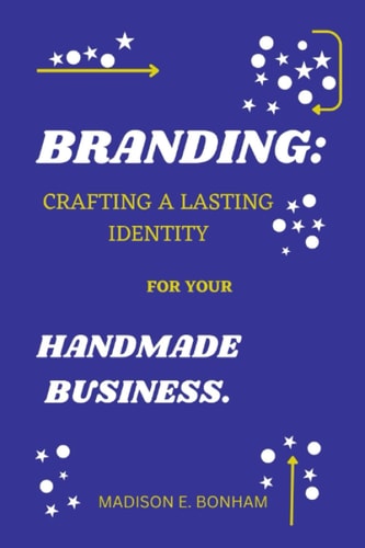 Branding Crafting a Lasting Identity for Your Handmade Business