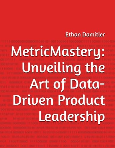 MetricMastery Unveiling the Art of Data-Driven Product Leadership