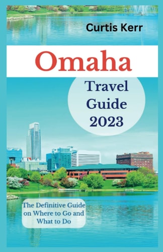 Omaha Travel Guide 2023 The Definitive Guide on Where to Go and What to Do