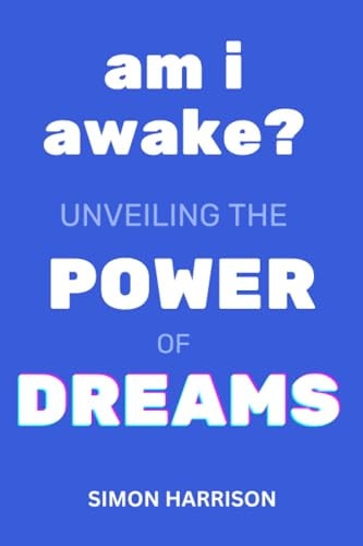 Am I Awake? Unveiling The Power of Dreams: Personal Development Skills for Success and Fulfilment