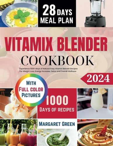 The Complete Vitamix Blender Cookbook Experience 1000-days of Natural Easy Vitamix Blender Recipes For Weight Loss, Energy Increase, Detox and Overall Wellness