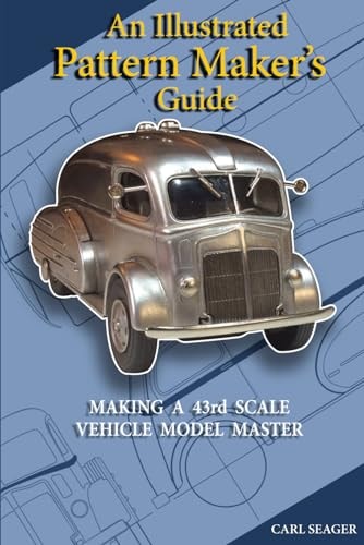 An Illustrated Pattern Maker's Guide The Creation Of 43rd Scale Vehicle Model Masters