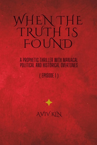 When The Truth Is Found A Prophetic Thriller with Maniacal Political and Historical Overtones