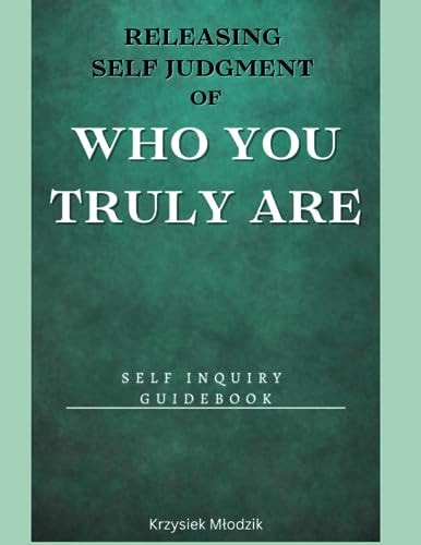 Releasing Self Judgment of Who You Truly Are Self Inquiry Guidebook
