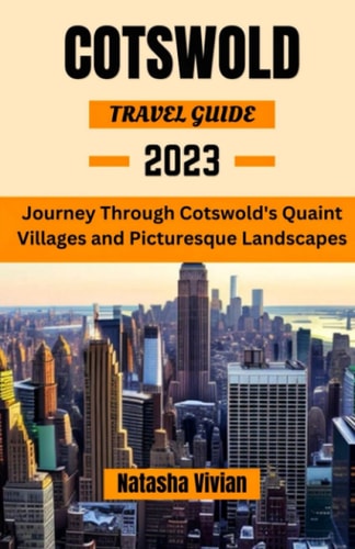 Cotswold Travel Guide 2023 Journey Through Cotswold's Quaint Villages and Picturesque Landscapes''