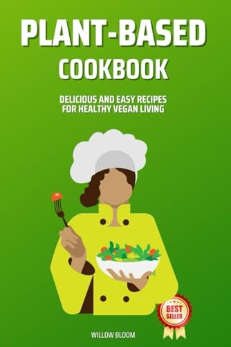 Plant-Based Cookbook Delicious and Easy Recipes for Healthy Vegan Living