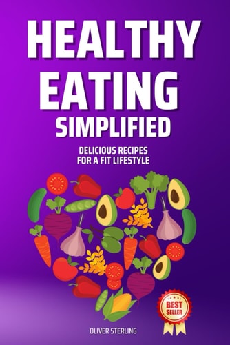 Healthy Eating Simplified Delicious Recipes for a Fit Lifestyle