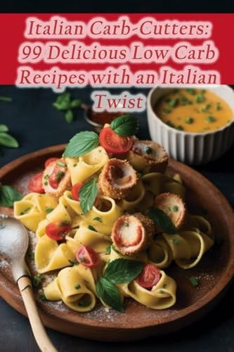 Italian Carb-Cutters 99 Delicious Low Carb Recipes with an Italian Twist
