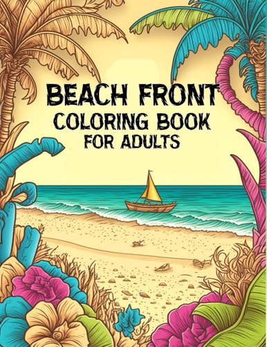 Beach Front Coloring Book for Adults Relax a Beach Landscape, Peaceful Ocean Landscapes and More