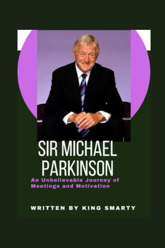 Sir Michael Parkinson An Unbelievable Journey of Meetings and Motivation