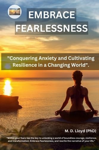 Embrace Fearlessness Conquering Anxiety and Cultivating Resilience in a Changing World