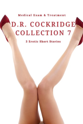 D.R. Cockridge - Collection 7 3 Medical Exam & Treatment Erotic Short Stories
