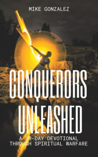 Conquerors Unleashed A 30-Day Devotional for Battling Spiritual Forces with Bold Faith