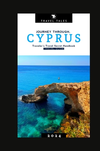 Cyprus Travel Guide 2024 Journey Through Cyprus, A Traveler's Travel Secret Handbook for 2024