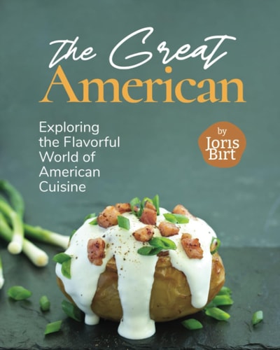 The Great American Cookbook Exploring the Flavorful World of American Cuisine