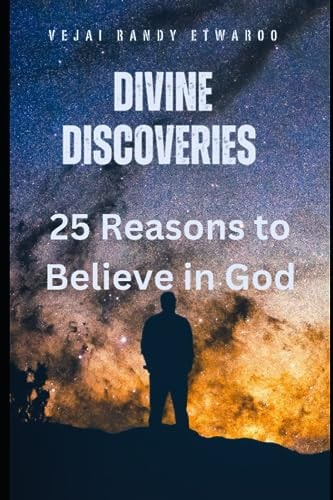 Divine Discoveries 25 Reasons to Believe in God