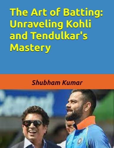 The Art of Batting Unraveling Kohli and Tendulkar's Mastery
