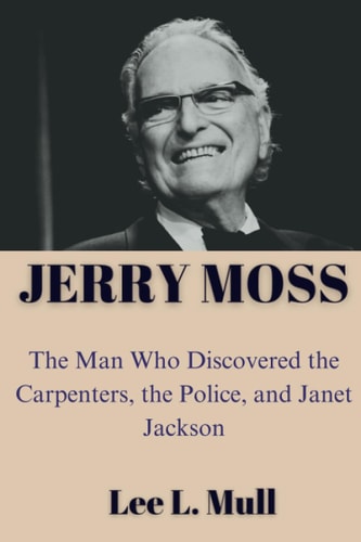 Jerry Moss The Man Who Discovered the Carpenters, the Police, and Janet Jackson