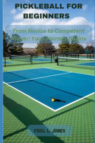 Pickleball for Beginners From Novice to Competent Player: Your Journey Begins