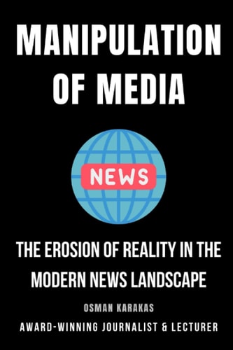 Manipulation of Media The Erosion of Reality in the Modern News Landscape