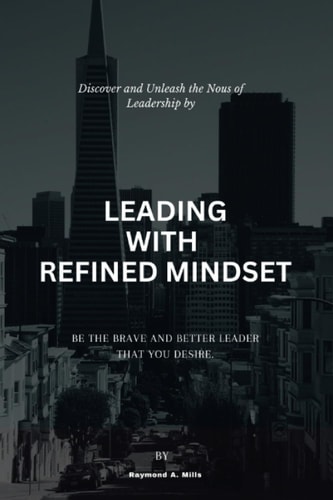 Leading with Refined Mindest Be the Brave and Better Leader that You Desire