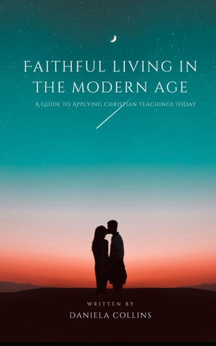 Faithful Living in the Modern Age A Guide to Applying Christian Teachings Today