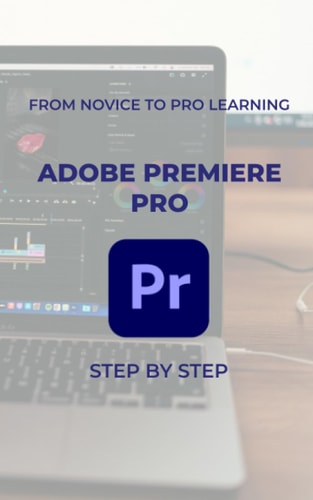 FROM NOVICE TO PRO LEARNING Adobe Premiere Pro