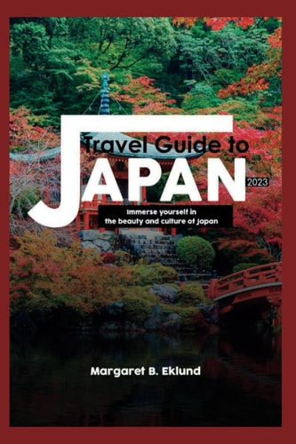 Travel Guide to Japan 2023 Immerse Yourself in the Beauty and Culture of Japan