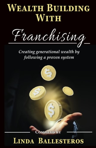 Wealth Building With Franchising Creating Generational Wealth by Following a Proven System