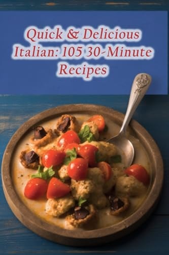 Quick & Delicious Italian 105 30-Minute Recipes