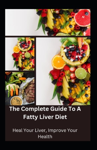 The Complete Guide to a Fatty Liver Diet Heal Your Liver, Improve Your Health