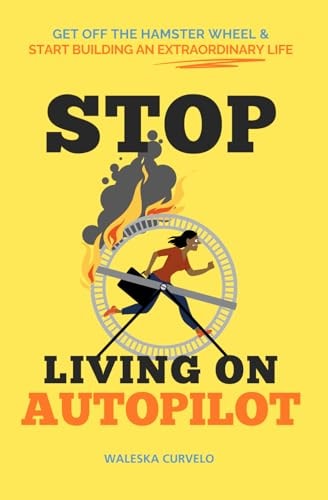 Un-Autopilot Your Life! Shatter the Mold, Reinvent Yourself & Build an Extraordinary Life