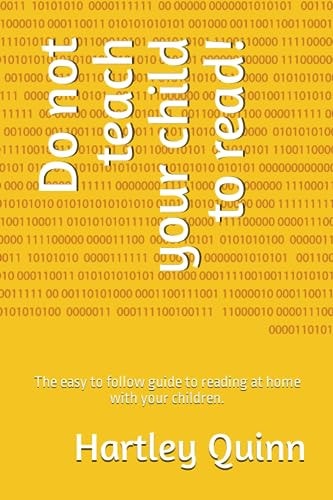 Do Not Teach Your Child to Read! The Easy to Follow Guide to Reading at Home with Your Children.
