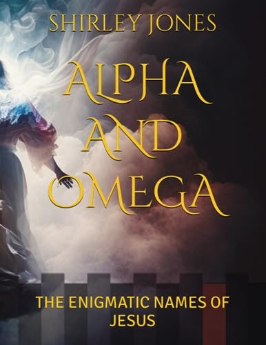Alpha and Omega The Enignatic Names of Jesus