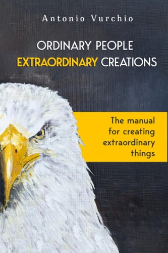 Ordinary People, Extraordinary Creations The Manual For Creating Extraordinary Things
