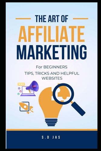 The Art of Affiliate Marketing for Beginners Tips, Tricks and Helpful Websites