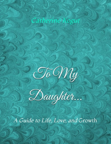To My Daughter... A Guide to Life, Love, and Growth