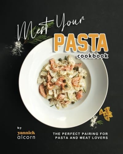 Meat Your Pasta Cookbook The Perfect Pairing for Pasta and Meat Lovers