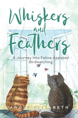 WHISKERS & FEATHERS A Journey Into Feline-assisted Birdwatching
