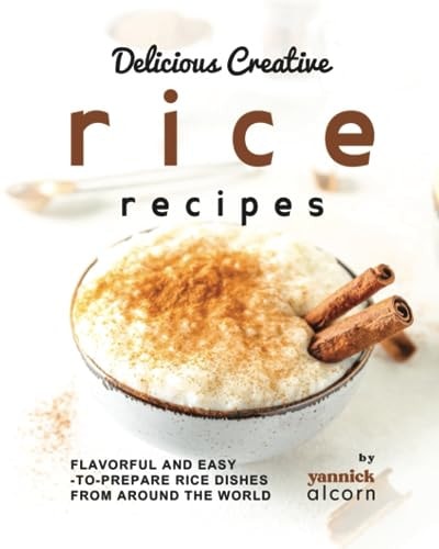 Delicious Creative Rice Recipes Flavorful and Easy-to-Prepare Rice Dishes from Around the World