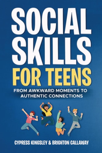 Social Skills for Teens From Awkward Moments to Authentic Connections