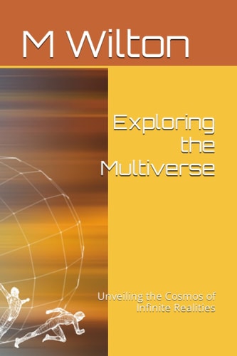 Exploring the Multiverse Unveiling the Cosmos of Infinite Realities