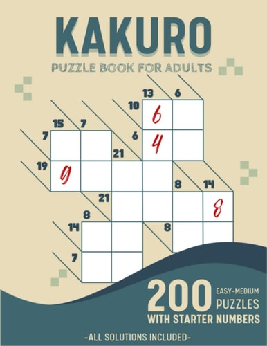 Easy To Medium Kakuro Puzzle Book For Adults 200 Kakuro Puzzles With Solutions and Starter Numbers