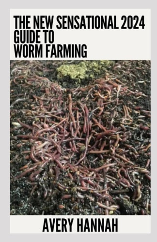 The New Sensational 2024 Guide To Worm Farming Getting Started With Worm Composting