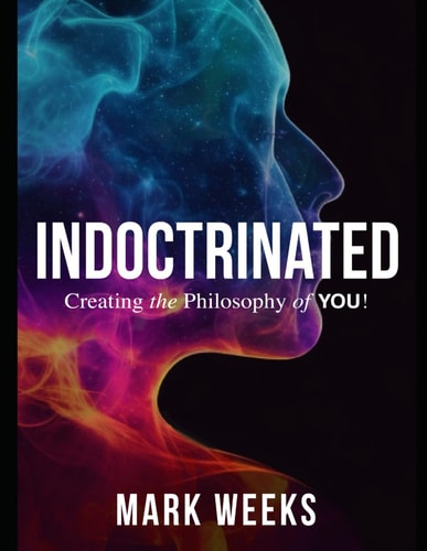 Indoctrinated Creating the Philosophy of YOU!