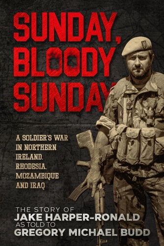Sunday Bloody Sunday A Soldier's War in Northern Ireland, Rhodesia, Mozambique and Iraq